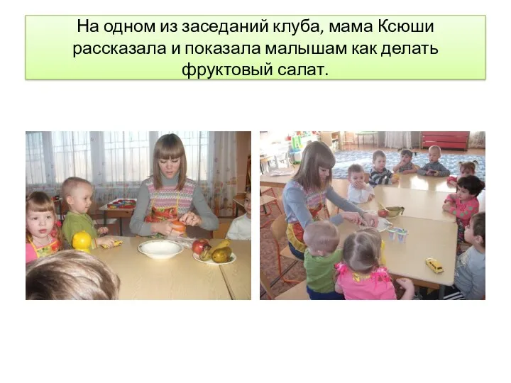 На одном из заседаний клуба, мама Ксюши рассказала и показала малышам как делать фруктовый салат.