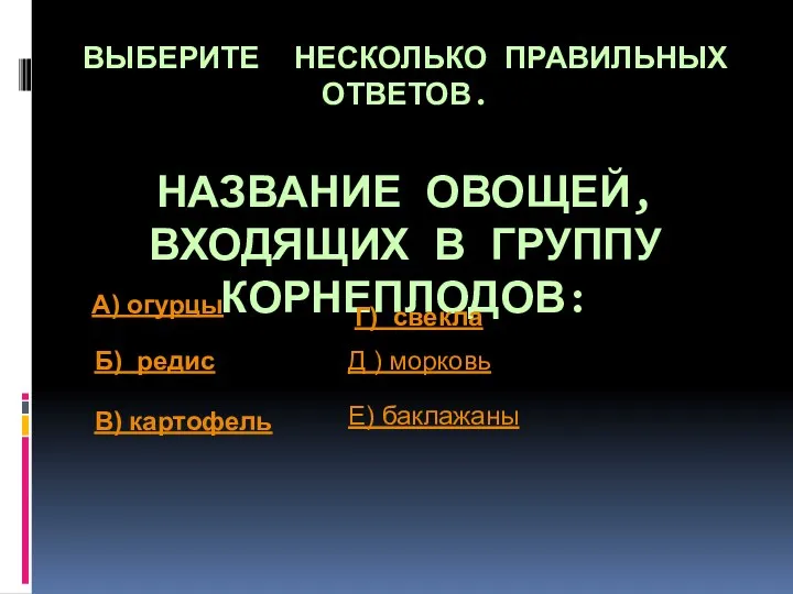 ВЫБЕРИТЕ НЕСКОЛЬКО ПРАВИЛЬНЫХ ОТВЕТОВ. НАЗВАНИЕ ОВОЩЕЙ, ВХОДЯЩИХ В ГРУППУ КОРНЕПЛОДОВ: