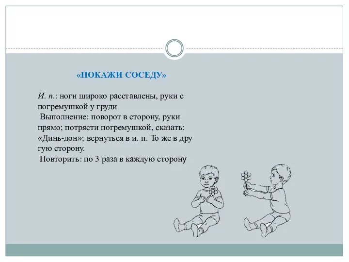 «ПОКАЖИ СОСЕДУ» И. п.: ноги широко расставлены, руки с погремушкой