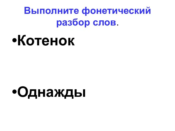 Выполните фонетический разбор слов. Котенок Однажды