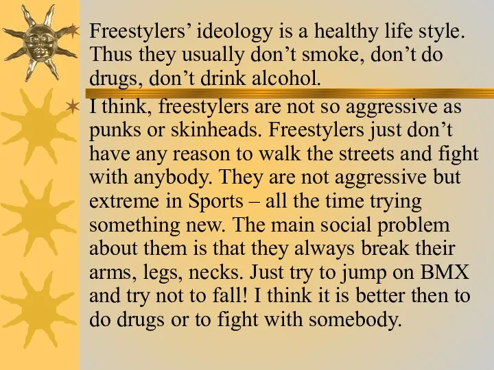 Freestylers’ ideology is a healthy life style. Thus they usually don’t smoke, don’t