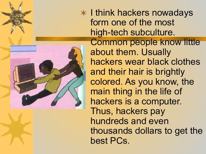 I think hackers nowadays form one of the most high-tech subculture. Common people