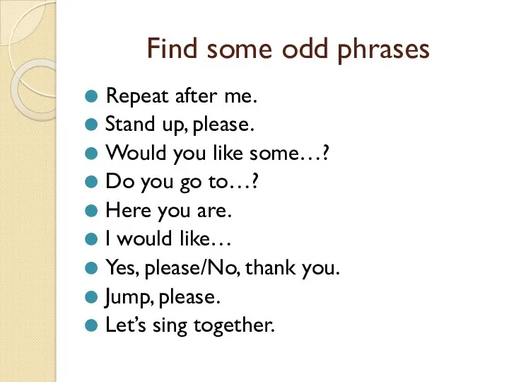 Find some odd phrases Repeat after me. Stand up, please.