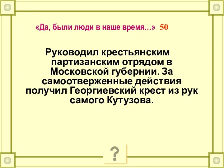 «Да, были люди в наше время…» 50 Руководил крестьянским партизанским отрядом в Московской