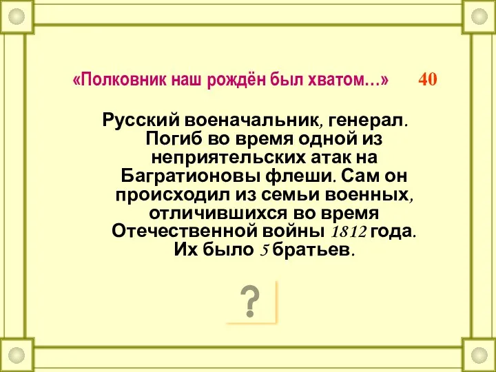 «Полковник наш рождён был хватом…» 40 Русский военачальник, генерал. Погиб во время одной