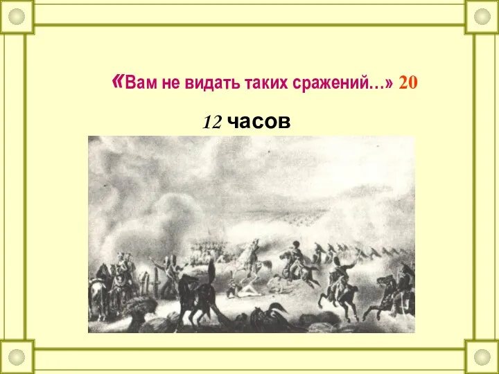 «Вам не видать таких сражений…» 20 12 часов