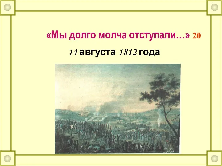 «Мы долго молча отступали…» 20 14 августа 1812 года