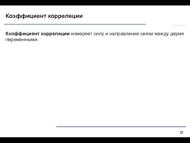 Коэффициент корреляции Коэффициент корреляции измеряет силу и направление связи между двумя переменными.