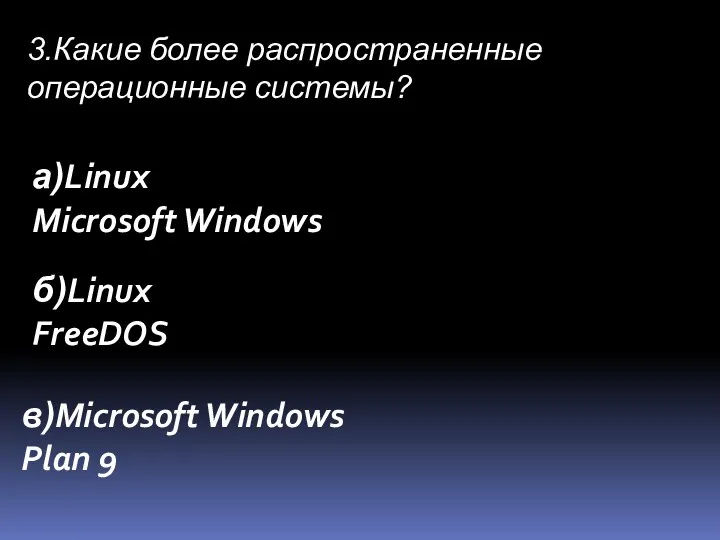 3.Какие более распространенные операционные системы? а)Linux Microsoft Windows б)Linux FreeDOS в)Microsoft Windows Plan 9