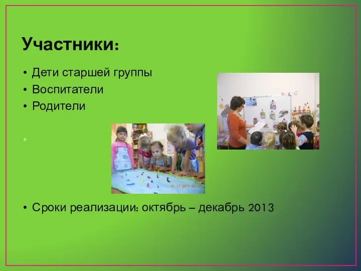 Участники: Дети старшей группы Воспитатели Родители Сроки реализации: октябрь – декабрь 2013
