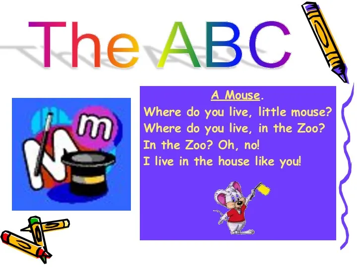 The ABC A Mouse. Where do you live, little mouse? Where do you
