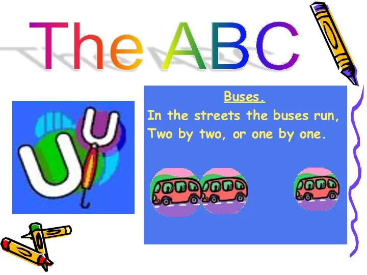 The ABC Buses. In the streets the buses run, Two by two, or one by one.