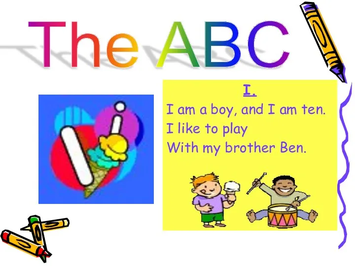 The ABC I. I am a boy, and I am ten. I like