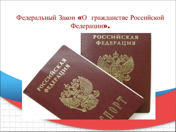 Федеральный Закон «О гражданстве Российской Федерации».