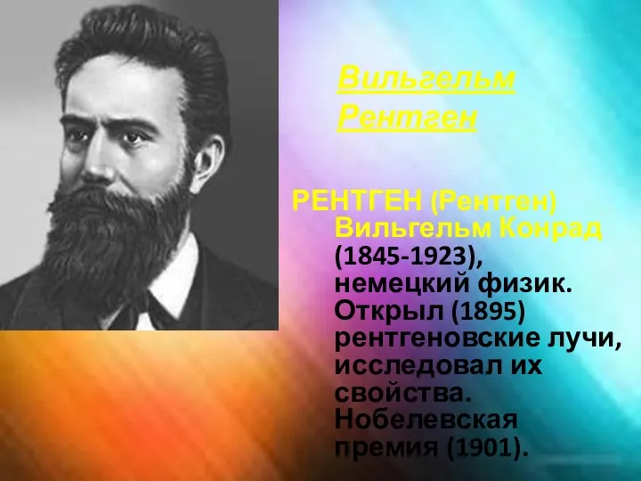 Вильгельм Рентген РЕНТГЕН (Рентген) Вильгельм Конрад (1845-1923), немецкий физик. Открыл