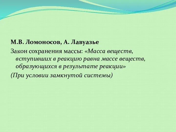 М.В. Ломоносов, А. Лавуазье Закон сохранения массы: «Масса веществ, вступивших