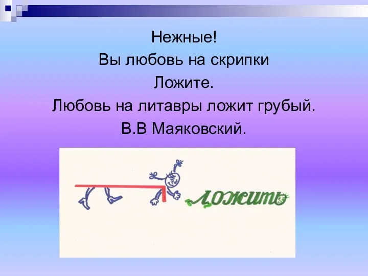 Нежные! Вы любовь на скрипки Ложите. Любовь на литавры ложит грубый. В.В Маяковский.