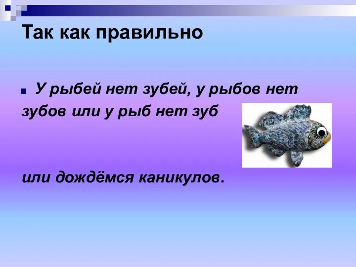 Так как правильно У рыбей нет зубей, у рыбов нет зубов или у