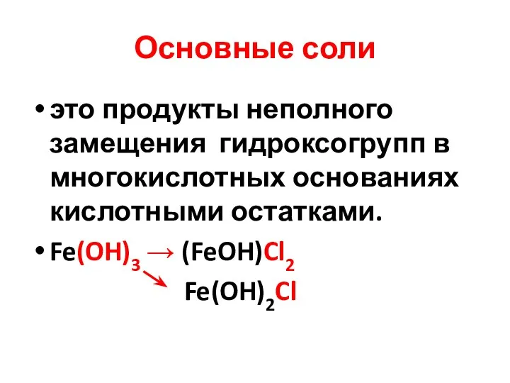 Основные соли это продукты неполного замещения гидроксогрупп в многокислотных основаниях кислотными остатками. Fe(OH)3 → (FeOH)Cl2 Fe(OH)2Cl