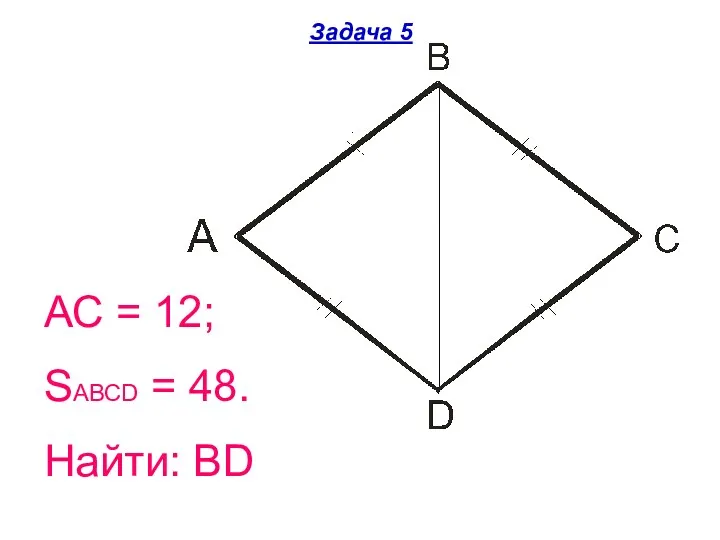 Задача 5 АС = 12; SАВСD = 48. Найти: ВD