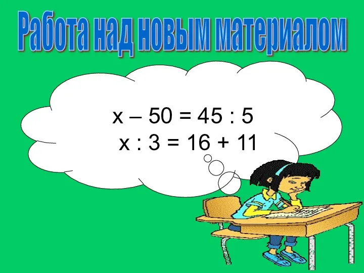 Работа над новым материалом х – 50 = 45 :