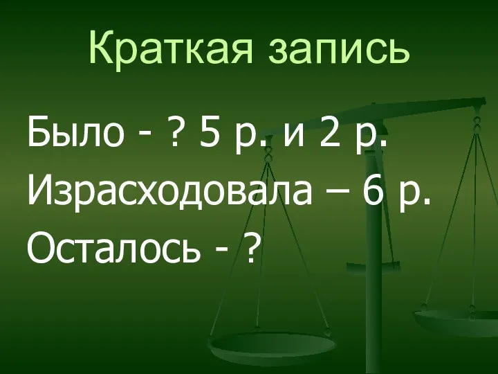 Краткая запись Было - ? 5 р. и 2 р.