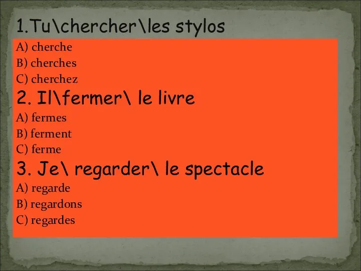 A) cherche B) cherches C) cherchez 2. Il\fermer\ le livre