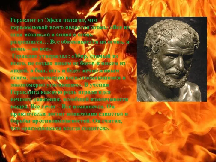Гераклит из Эфеса полагал, что первоосновой всего является огонь: «Все из огня возникло