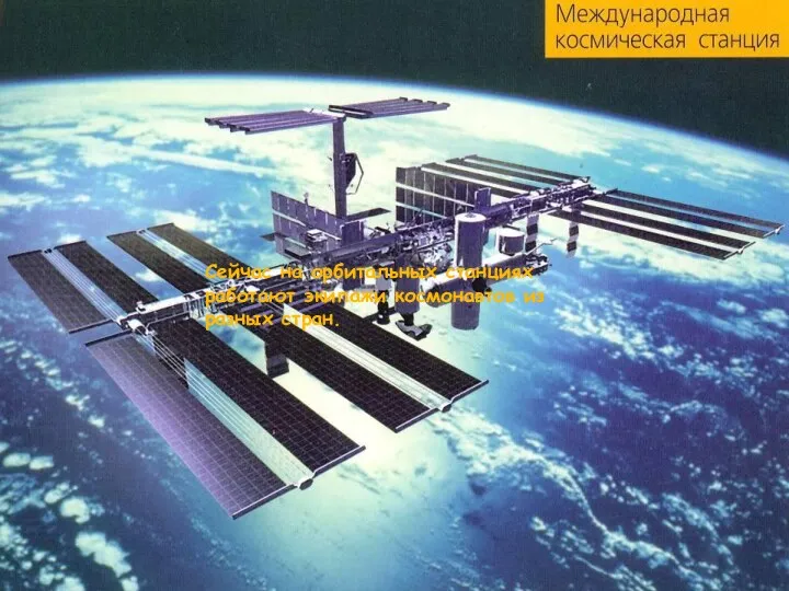Сейчас на орбитальных станциях работают экипажи космонавтов из разных стран.