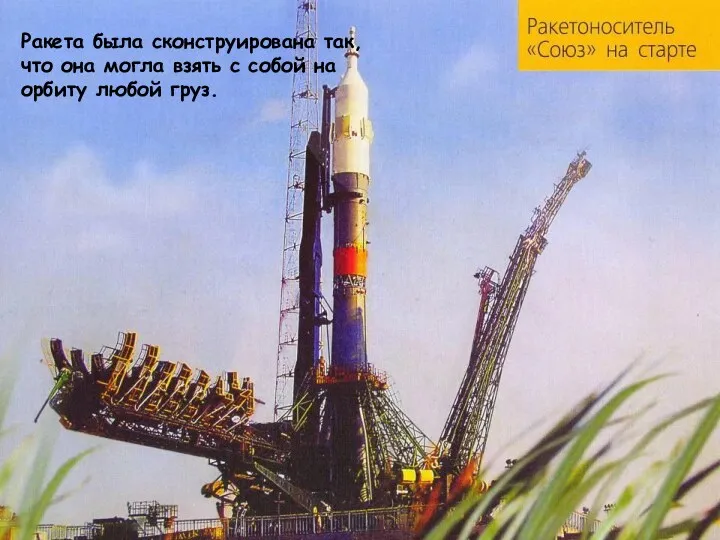 Ракета была сконструирована так, что она могла взять с собой на орбиту любой груз.