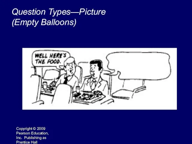 Copyright © 2009 Pearson Education, Inc. Publishing as Prentice Hall 4- Question Types—Picture (Empty Balloons)