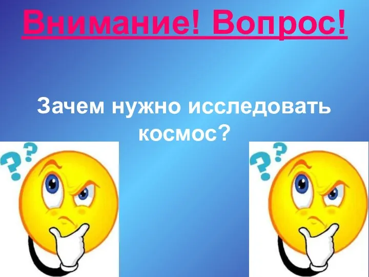 Внимание! Вопрос! Зачем нужно исследовать космос?