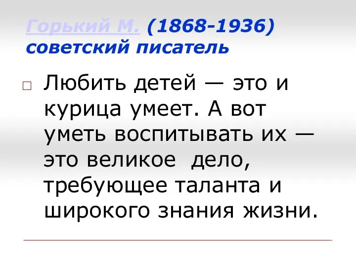 Горький М. (1868-1936) советский писатель Любить детей — это и курица умеет. А