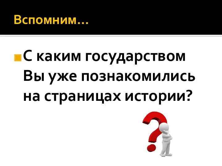 Вспомним… С каким государством Вы уже познакомились на страницах истории?