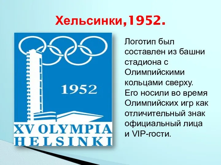Хельсинки,1952. Логотип был составлен из башни стадиона с Олимпийскими кольцами сверху. Его носили