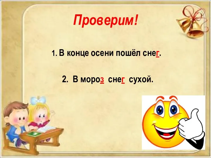 Проверим! 1. В конце осени пошёл снег. 2. В мороз снег сухой.