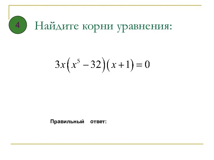 Найдите корни уравнения: Правильный ответ: 4