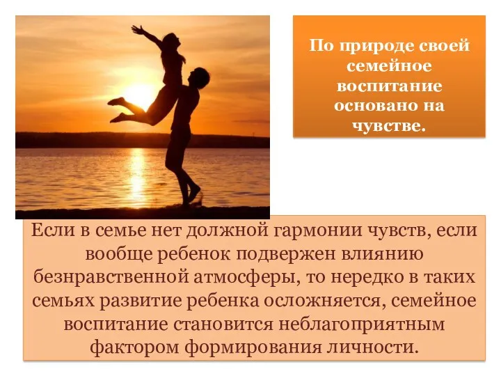 По природе своей семейное воспитание основано на чувстве. Если в семье нет должной