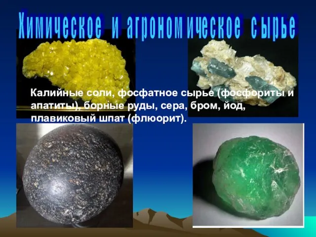 Калийные соли, фосфатное сырье (фосфориты и апатиты), борные руды, сера, бром, йод, плавиковый