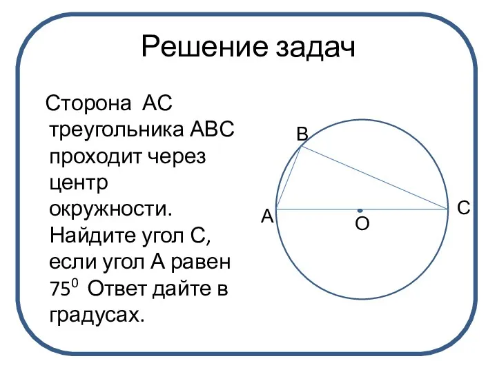 Решение задач Сторона АС треугольника АВС проходит через центр окружности.