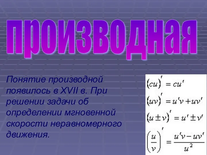 производная Понятие производной появилось в XVII в. При решении задачи об определении мгновенной скорости неравномерного движения.