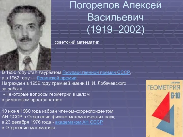 Погорелов Алексей Васильевич (1919–2002) советский математик. 10 июня 1960 года избран членом-корреспондентом АН