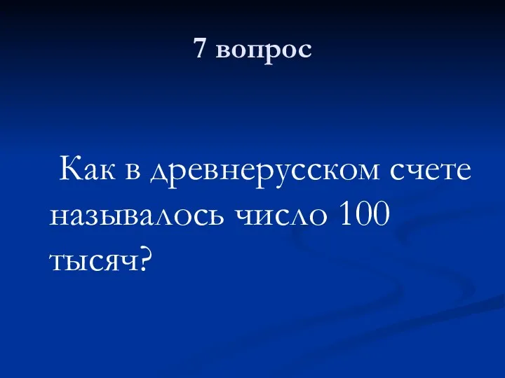 7 вопрос Как в древнерусском счете называлось число 100 тысяч?