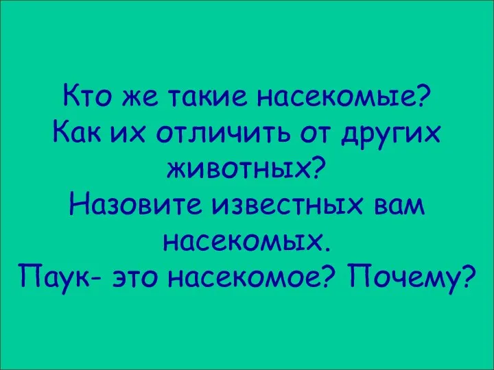 Кто же такие насекомые? Как их отличить от других животных? Назовите известных вам