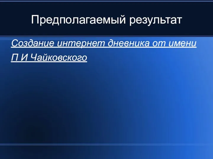 Предполагаемый результат Создание интернет дневника от имени П И Чайковского