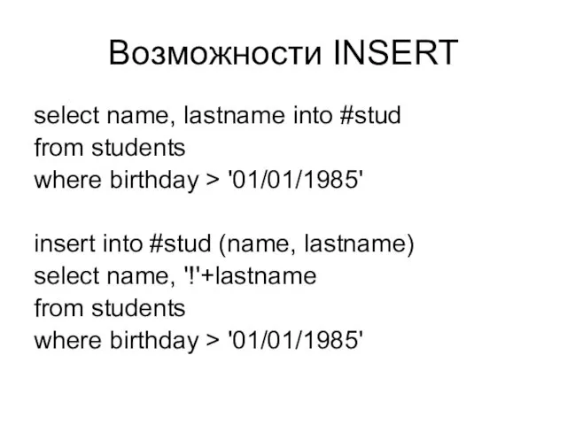 Возможности INSERT select name, lastname into #stud from students where birthday > '01/01/1985'