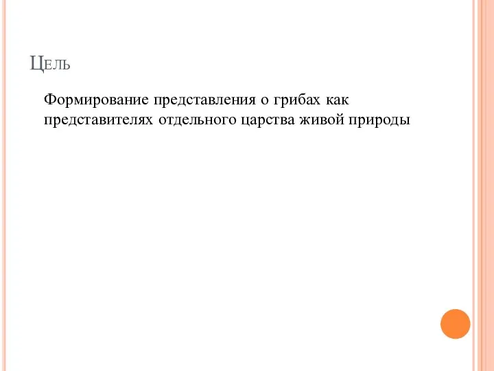 Цель Формирование представления о грибах как представителях отдельного царства живой природы