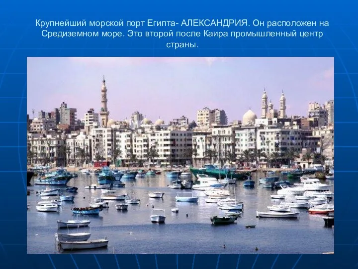 Крупнейший морской порт Египта- АЛЕКСАНДРИЯ. Он расположен на Средиземном море. Это второй после