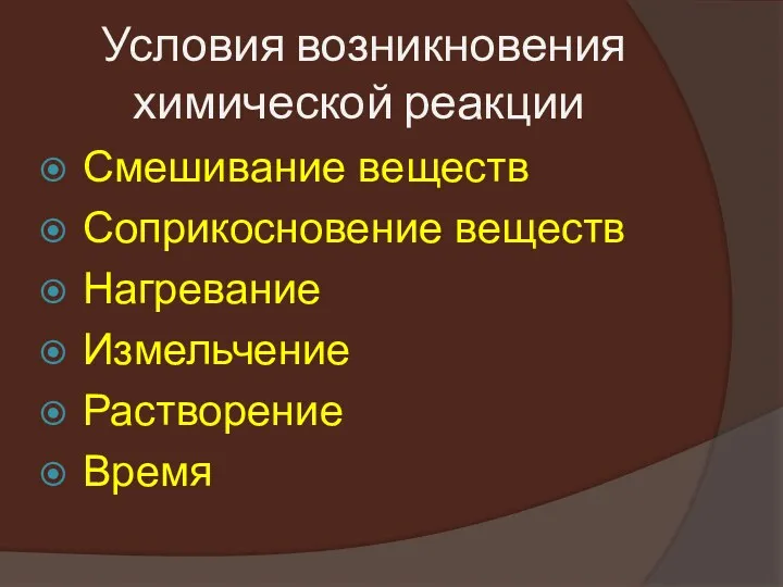 Смешивание веществ Соприкосновение веществ Нагревание Измельчение Растворение Время Условия возникновения химической реакции