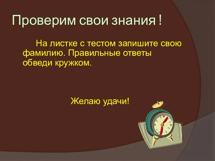 Проверим свои знания ! На листке с тестом запишите свою